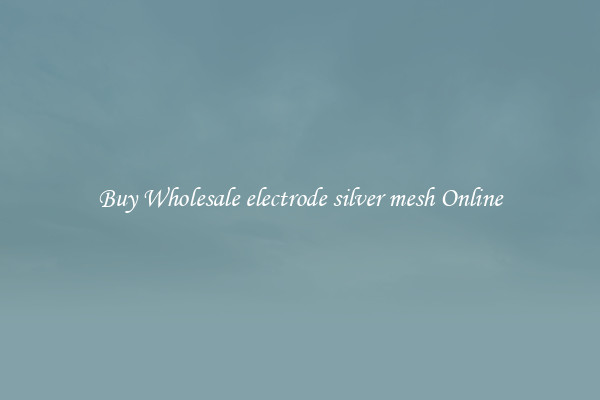 Buy Wholesale electrode silver mesh Online
