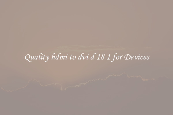 Quality hdmi to dvi d 18 1 for Devices