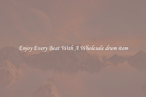 Enjoy Every Beat With A Wholesale drum item