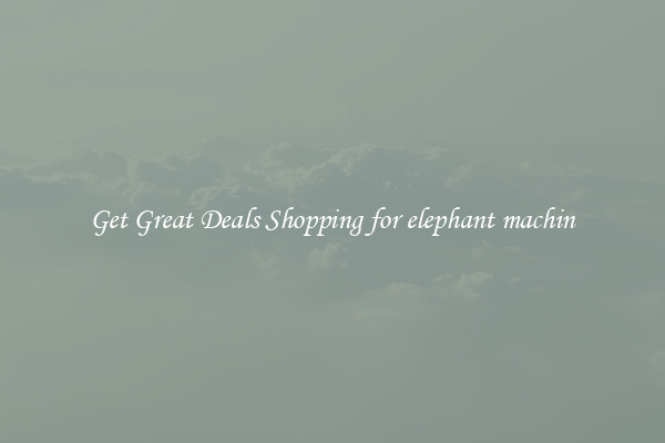 Get Great Deals Shopping for elephant machin