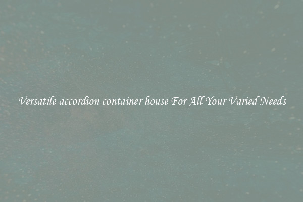 Versatile accordion container house For All Your Varied Needs