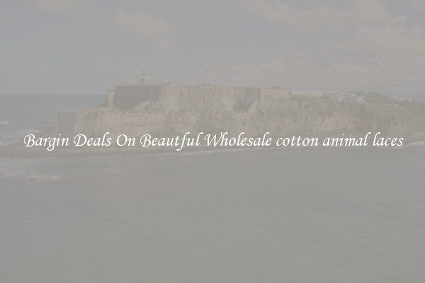 Bargin Deals On Beautful Wholesale cotton animal laces