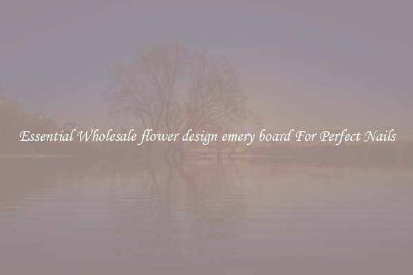 Essential Wholesale flower design emery board For Perfect Nails