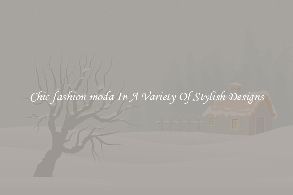 Chic fashion moda In A Variety Of Stylish Designs