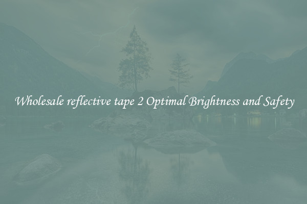 Wholesale reflective tape 2 Optimal Brightness and Safety