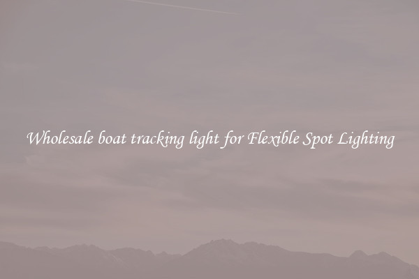 Wholesale boat tracking light for Flexible Spot Lighting