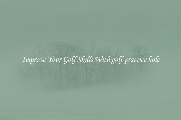 Improve Your Golf Skills With golf practice hole
