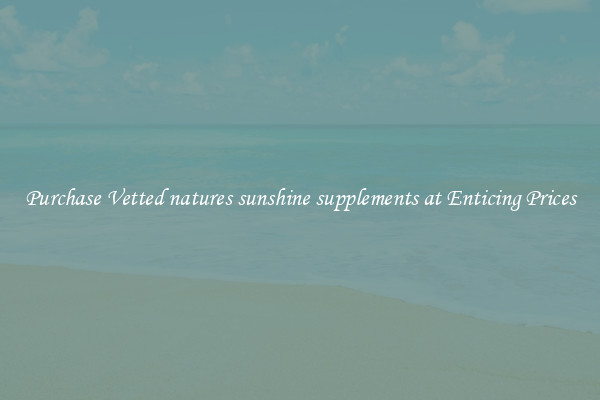 Purchase Vetted natures sunshine supplements at Enticing Prices