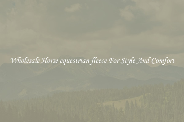 Wholesale Horse equestrian fleece For Style And Comfort