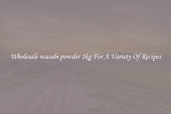 Wholesale wasabi powder 1kg For A Variety Of Recipes