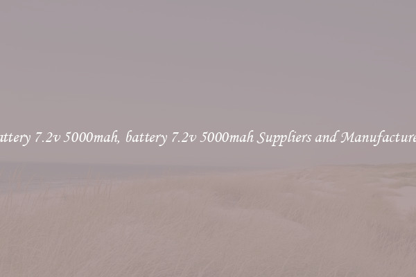 battery 7.2v 5000mah, battery 7.2v 5000mah Suppliers and Manufacturers