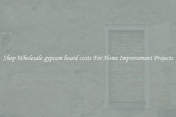 Shop Wholesale gypsum board costs For Home Improvement Projects