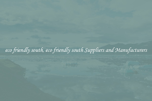 eco friendly south, eco friendly south Suppliers and Manufacturers