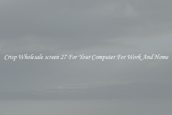 Crisp Wholesale screen 27 For Your Computer For Work And Home