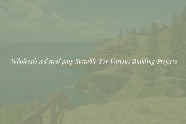 Wholesale red steel prop Suitable For Various Building Projects