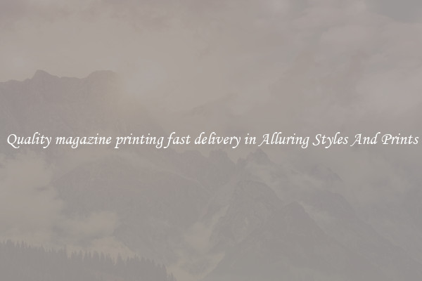 Quality magazine printing fast delivery in Alluring Styles And Prints