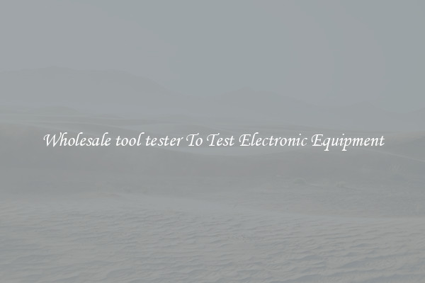 Wholesale tool tester To Test Electronic Equipment