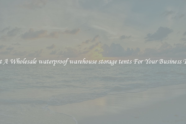 Get A Wholesale waterproof warehouse storage tents For Your Business Trip