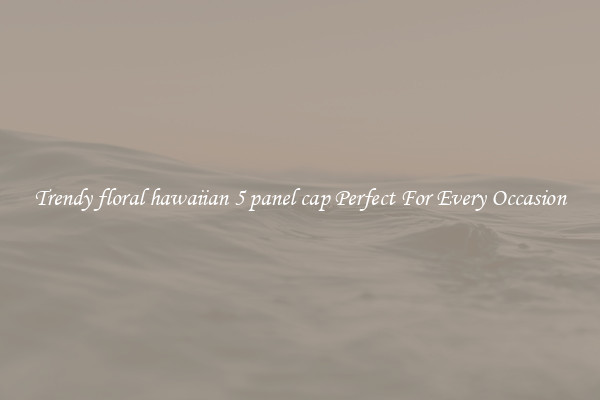 Trendy floral hawaiian 5 panel cap Perfect For Every Occasion