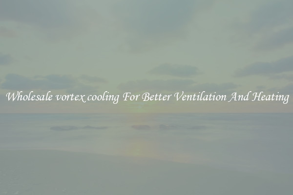 Wholesale vortex cooling For Better Ventilation And Heating