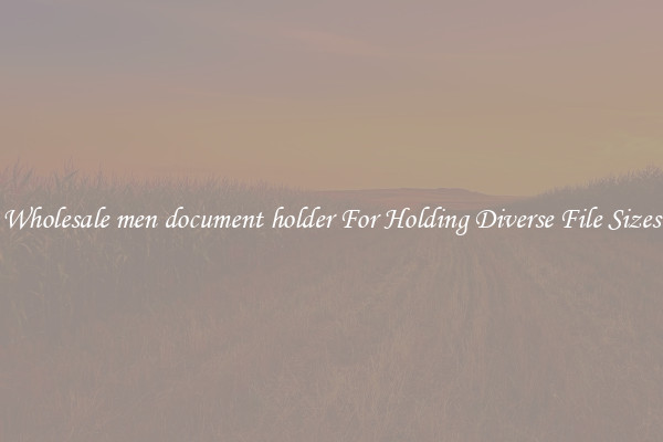 Wholesale men document holder For Holding Diverse File Sizes