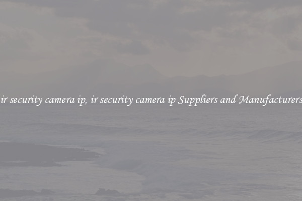 ir security camera ip, ir security camera ip Suppliers and Manufacturers