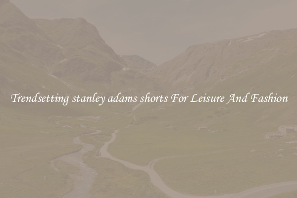 Trendsetting stanley adams shorts For Leisure And Fashion