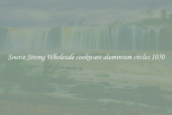 Source Strong Wholesale cookware aluminium circles 1050