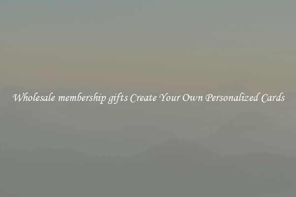 Wholesale membership gifts Create Your Own Personalized Cards