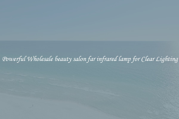 Powerful Wholesale beauty salon far infrared lamp for Clear Lighting