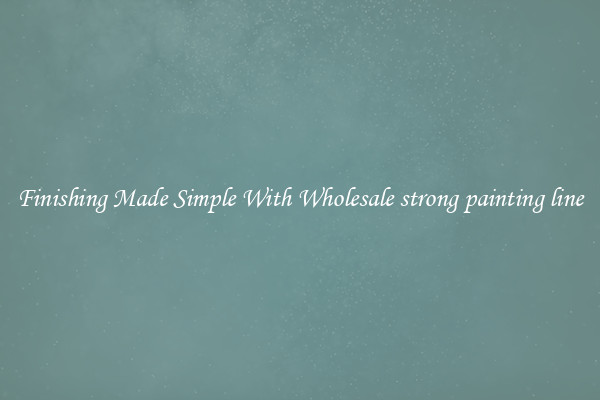 Finishing Made Simple With Wholesale strong painting line