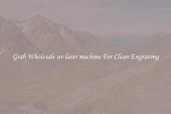 Grab Wholesale uv laser machine For Clean Engraving