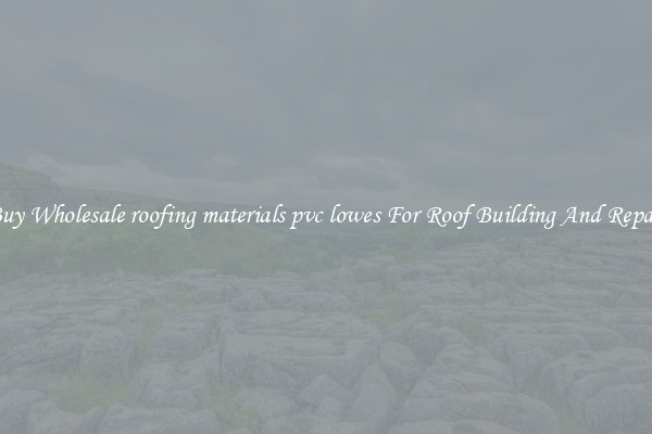 Buy Wholesale roofing materials pvc lowes For Roof Building And Repair