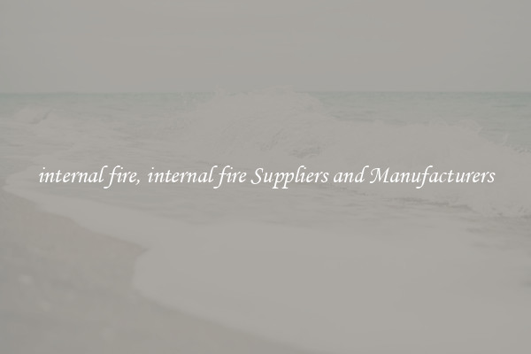 internal fire, internal fire Suppliers and Manufacturers