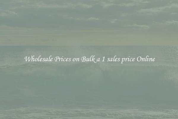 Wholesale Prices on Bulk a 1 sales price Online