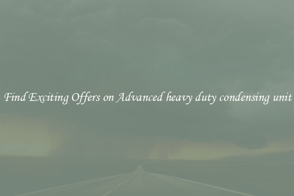 Find Exciting Offers on Advanced heavy duty condensing unit