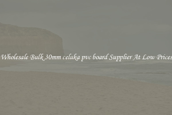 Wholesale Bulk 30mm celuka pvc board Supplier At Low Prices