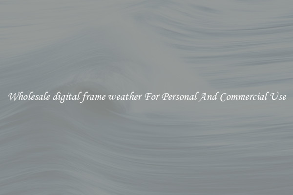 Wholesale digital frame weather For Personal And Commercial Use