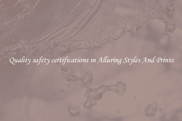 Quality safety certifications in Alluring Styles And Prints