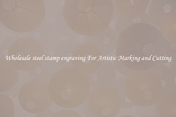 Wholesale steel stamp engraving For Artistic Marking and Cutting