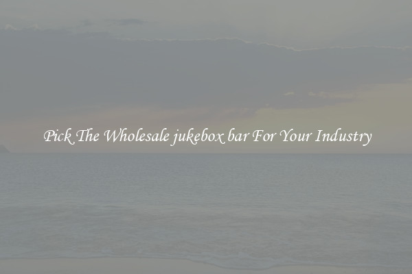 Pick The Wholesale jukebox bar For Your Industry