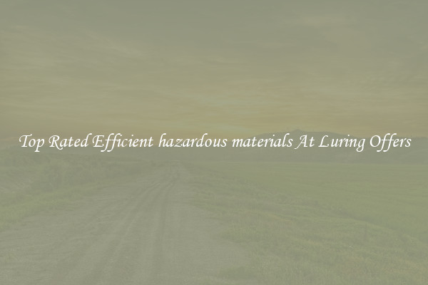Top Rated Efficient hazardous materials At Luring Offers
