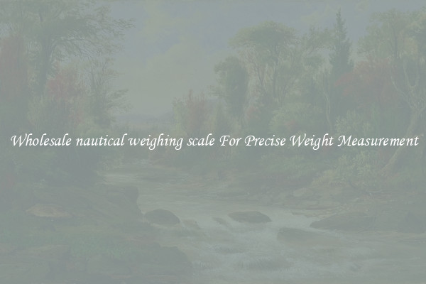 Wholesale nautical weighing scale For Precise Weight Measurement