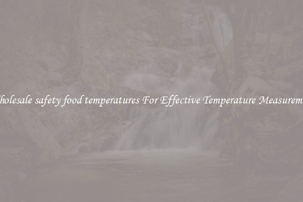 Wholesale safety food temperatures For Effective Temperature Measurement