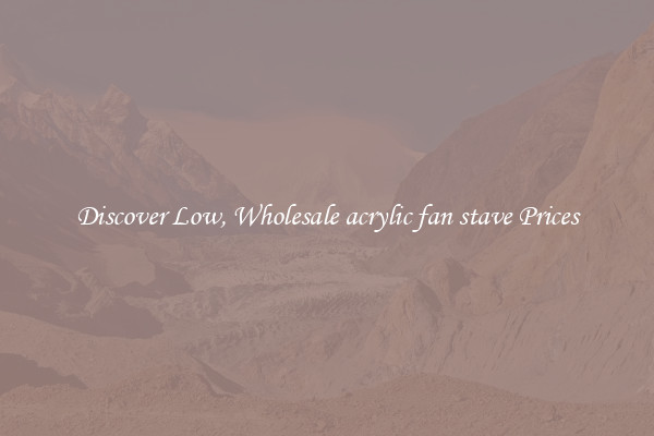 Discover Low, Wholesale acrylic fan stave Prices