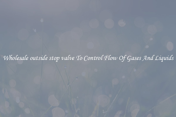 Wholesale outside stop valve To Control Flow Of Gases And Liquids