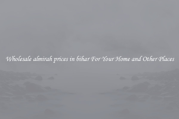 Wholesale almirah prices in bihar For Your Home and Other Places