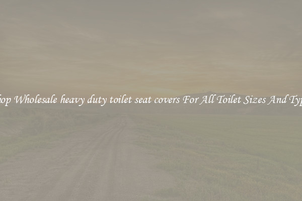 Shop Wholesale heavy duty toilet seat covers For All Toilet Sizes And Types
