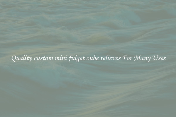 Quality custom mini fidget cube relieves For Many Uses
