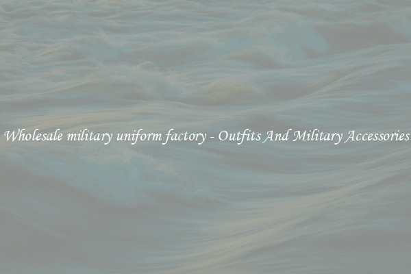 Wholesale military uniform factory - Outfits And Military Accessories